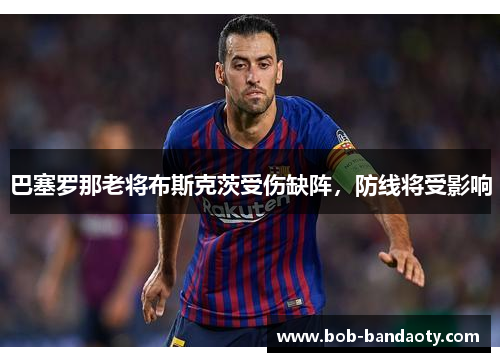 巴塞罗那老将布斯克茨受伤缺阵，防线将受影响
