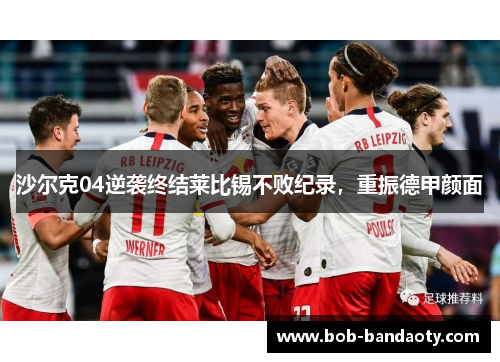 沙尔克04逆袭终结莱比锡不败纪录，重振德甲颜面