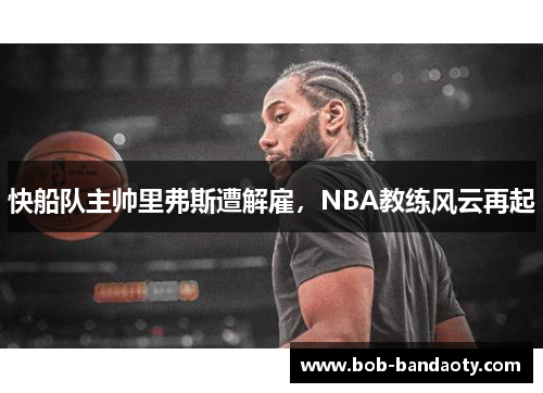 快船队主帅里弗斯遭解雇，NBA教练风云再起