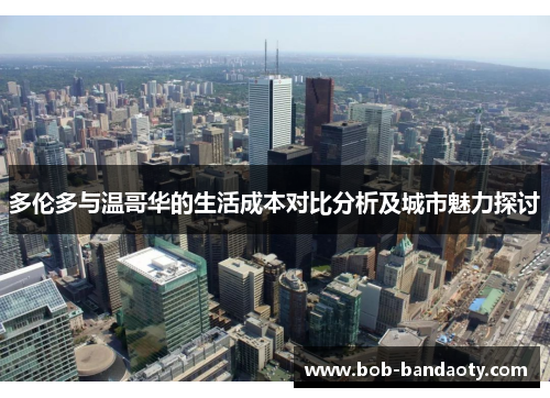 多伦多与温哥华的生活成本对比分析及城市魅力探讨