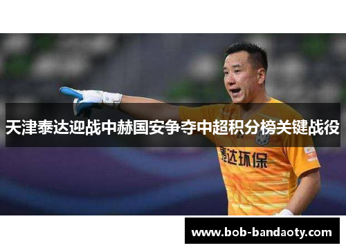 天津泰达迎战中赫国安争夺中超积分榜关键战役