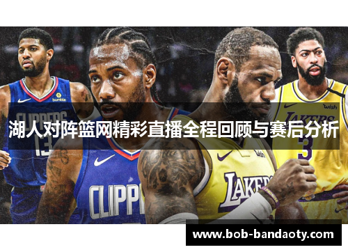 湖人对阵篮网精彩直播全程回顾与赛后分析