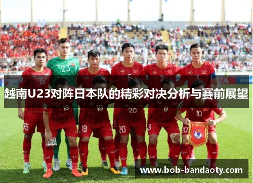 越南U23对阵日本队的精彩对决分析与赛前展望