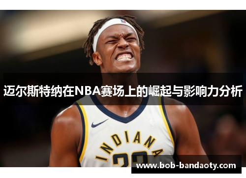 迈尔斯特纳在NBA赛场上的崛起与影响力分析